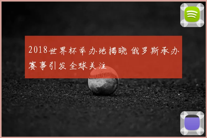 2018世界杯举办地揭晓 俄罗斯承办赛事引发全球关注